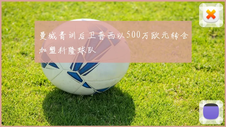 曼城青训后卫普西以500万欧元转会加盟科隆球队