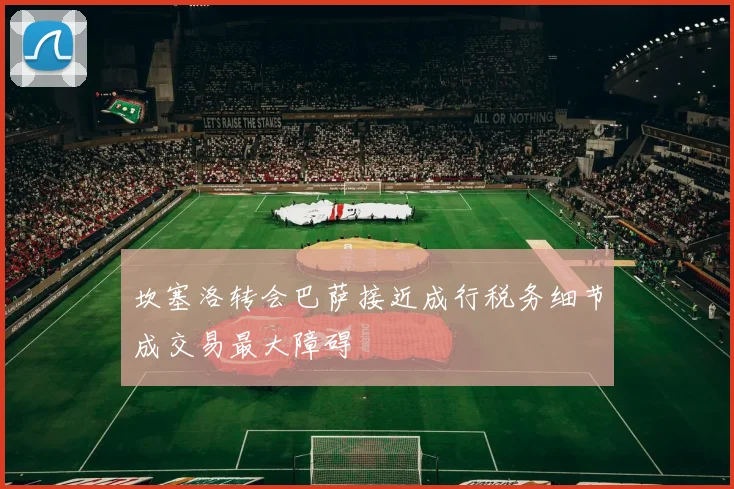 坎塞洛转会巴萨接近成行税务细节成交易最大障碍